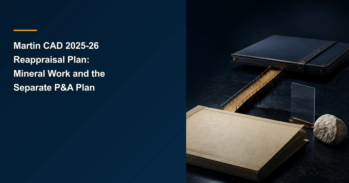 Martin CAD 2025-26 Reappraisal Plan: Mineral Work and the Separate P&A Plan