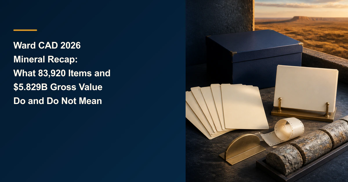Ward CAD 2026 Mineral Recap: What 83,920 Items and $5.829B Gross Value Do and Do Not Mean